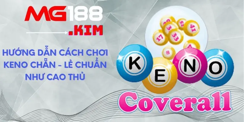 Hướng dẫn cách chơi Keno chẵn - lẻ chuẩn như cao thủ