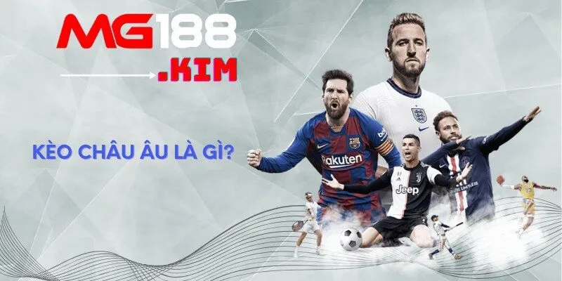 Kèo Châu Âu là gì?